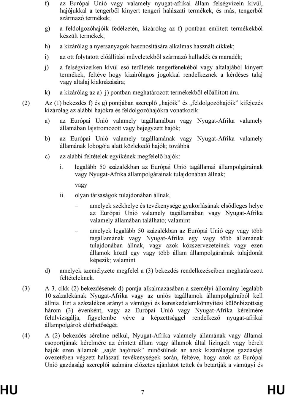 származó hulladék és maradék; j) a felségvizeiken kívül eső területek tengerfenekéből vagy altalajából kinyert termékek, feltéve hogy kizárólagos jogokkal rendelkeznek a kérdéses talaj vagy altalaj