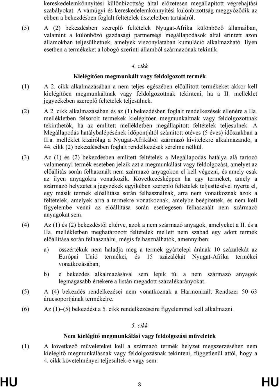 (5) A (2) bekezdésben szereplő feltételek Nyugat-Afrika különböző államaiban, valamint a különböző gazdasági partnerségi megállapodások által érintett azon államokban teljesülhetnek, amelyek