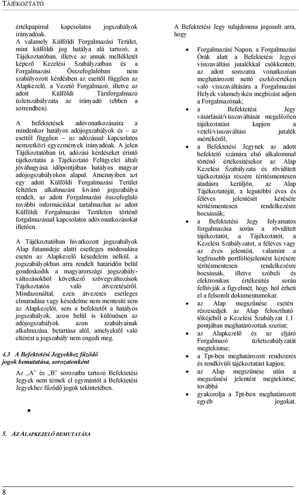 szabályozott kérdésben az esettől függően az Alapkezelő, a Vezető Forgalmazó, illetve az adott Külföldi Társforgalmazó üzletszabályzata az irányadó (ebben a sorrendben).