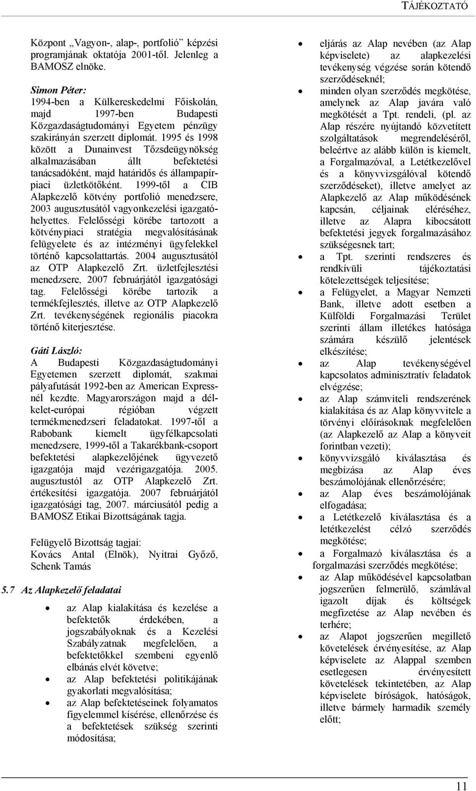 1995 és 1998 között a Dunainvest Tőzsdeügynökség alkalmazásában állt befektetési tanácsadóként, majd határidős és állampapírpiaci üzletkötőként.