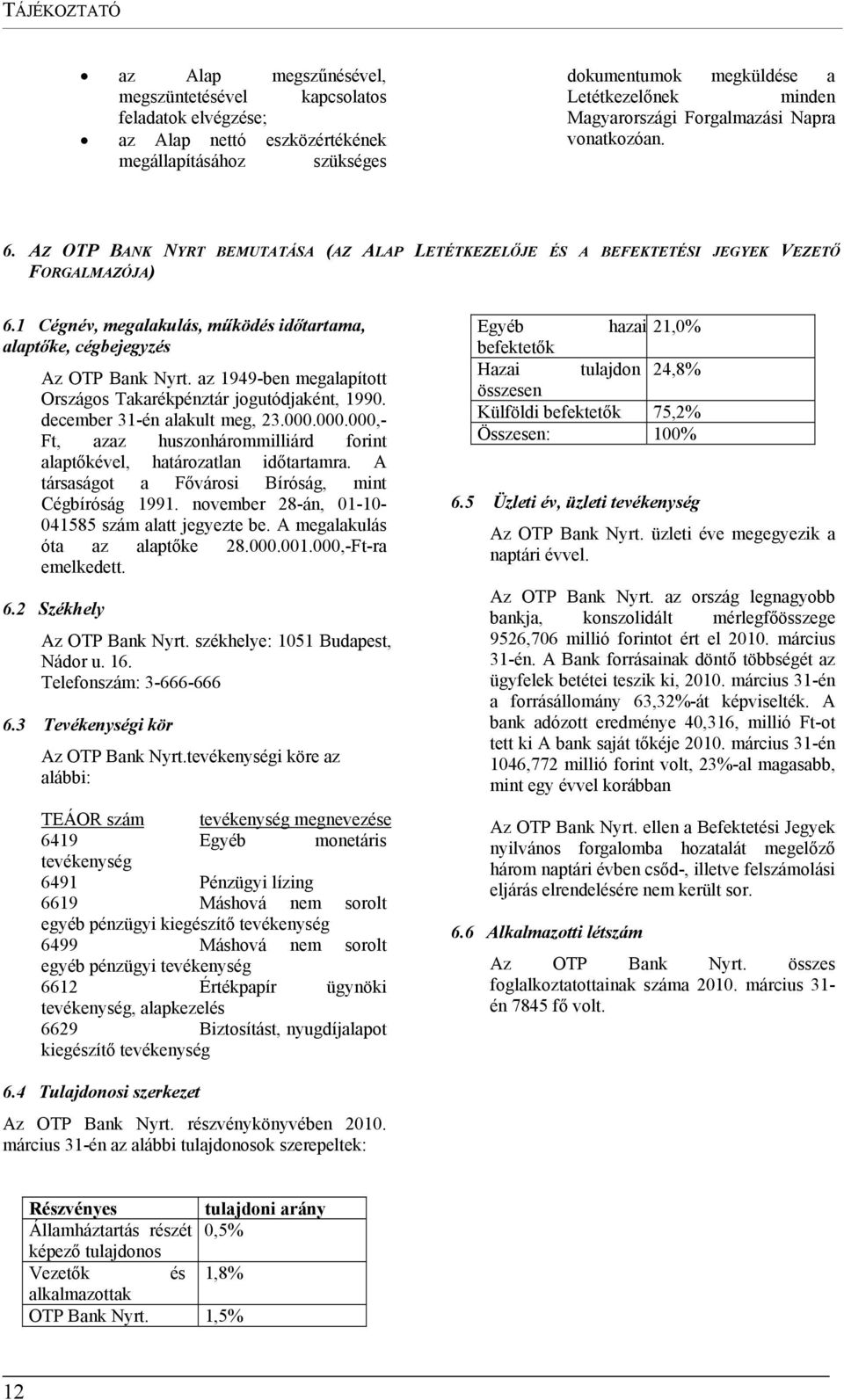 1 Cégnév, megalakulás, működés időtartama, alaptőke, cégbejegyzés Az OTP Bank Nyrt. az 1949-ben megalapított Országos Takarékpénztár jogutódjaként, 1990. december 31-én alakult meg, 23.000.