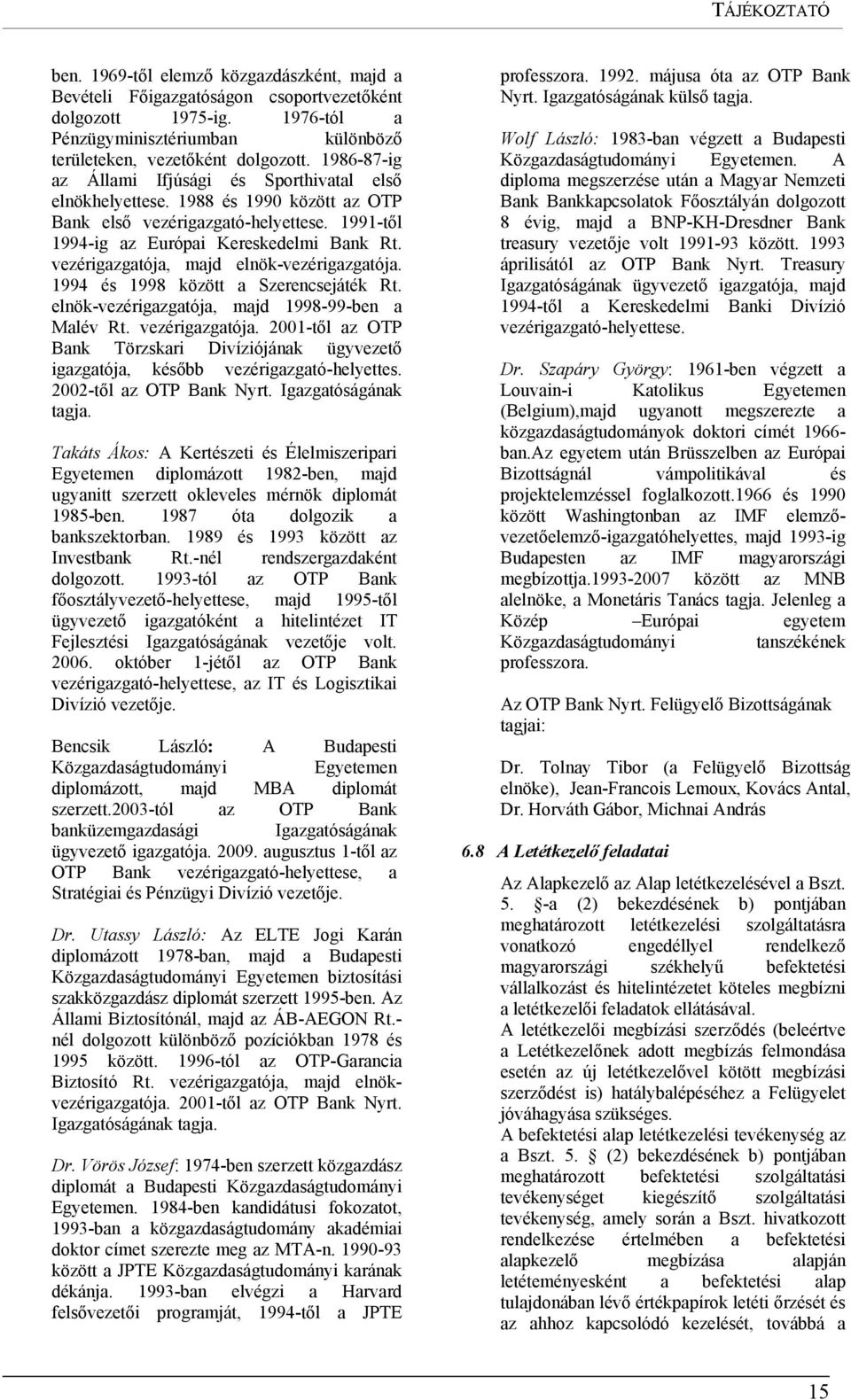 vezérigazgatója, majd elnök-vezérigazgatója. 1994 és 1998 között a Szerencsejáték Rt. elnök-vezérigazgatója, majd 1998-99-ben a Malév Rt. vezérigazgatója.