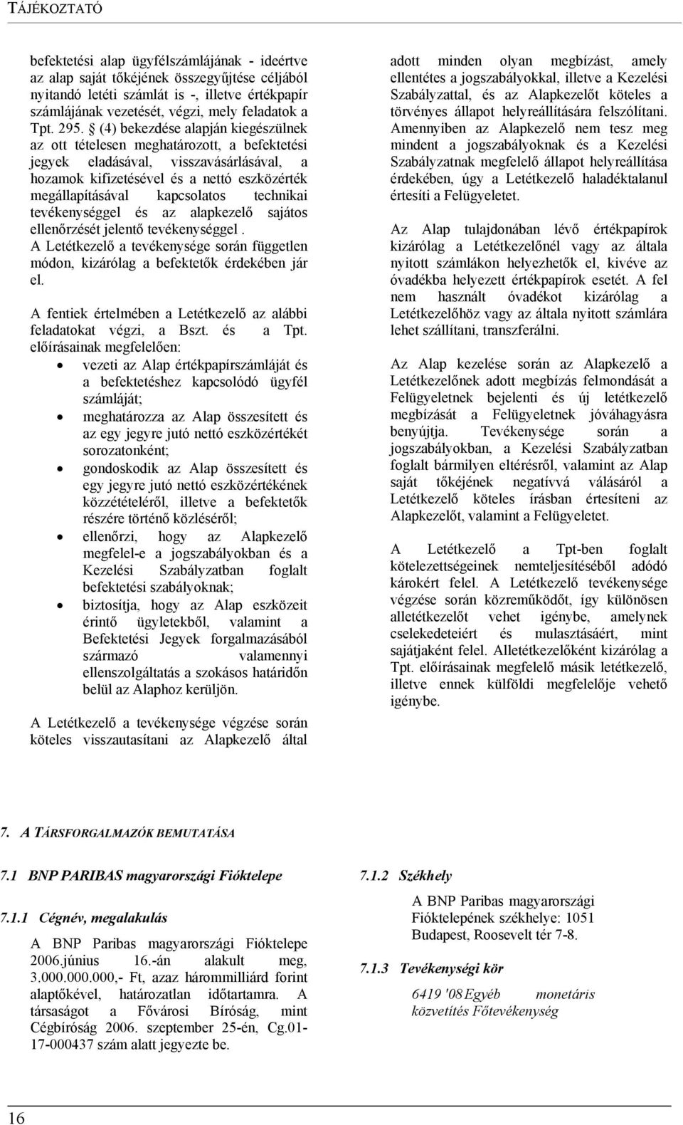 (4) bekezdése alapján kiegészülnek az ott tételesen meghatározott, a befektetési jegyek eladásával, visszavásárlásával, a hozamok kifizetésével és a nettó eszközérték megállapításával kapcsolatos