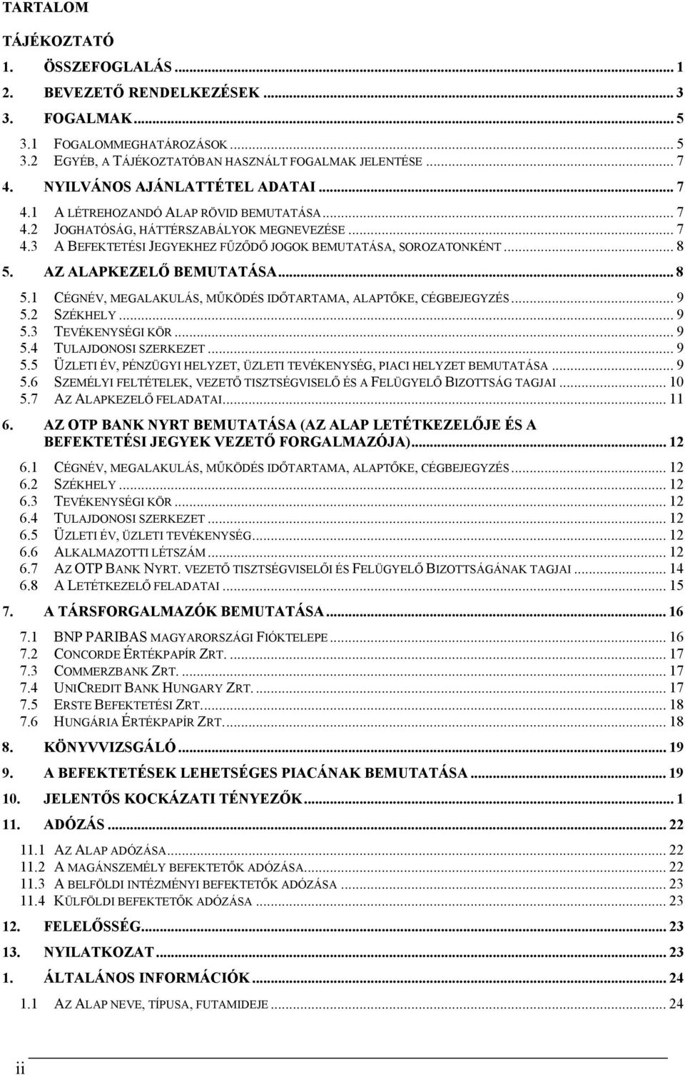 .. 8 5. AZ ALAPKEZELŐ BEMUTATÁSA... 8 5.1 CÉGNÉV, MEGALAKULÁS, MŰKÖDÉS IDŐTARTAMA, ALAPTŐKE, CÉGBEJEGYZÉS... 9 5.2 SZÉKHELY... 9 5.3 TEVÉKENYSÉGI KÖR... 9 5.4 TULAJDONOSI SZERKEZET... 9 5.5 ÜZLETI ÉV, PÉNZÜGYI HELYZET, ÜZLETI TEVÉKENYSÉG, PIACI HELYZET BEMUTATÁSA.