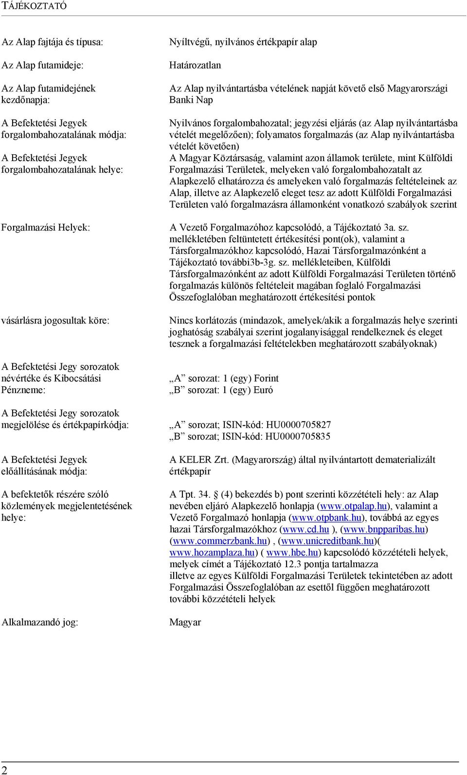 előállításának módja: A befektetők részére szóló közlemények megjelentetésének helye: Alkalmazandó jog: Nyíltvégű, nyilvános értékpapír alap Határozatlan Az Alap nyilvántartásba vételének napját