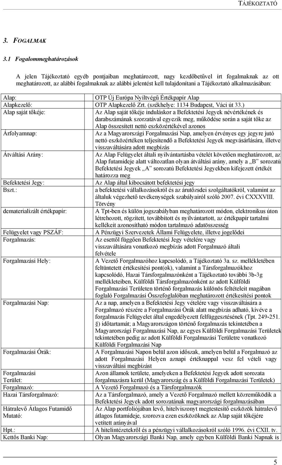 Tájékoztató alkalmazásában: Alap: OTP Új Európa Nyíltvégű Értékpapír Alap Alapkezelő: OTP Alapkezelő Zrt. (székhelye: 1134 Budapest, Váci út 33.