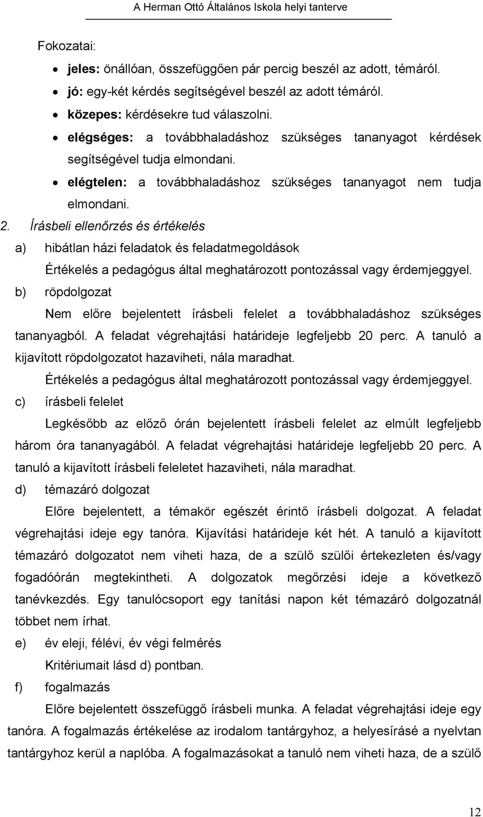 Írásbeli ellenőrzés és értékelés a) hibátlan házi feladatok és feladatmegoldások Értékelés a pedagógus által meghatározott pontozással vagy érdemjeggyel.