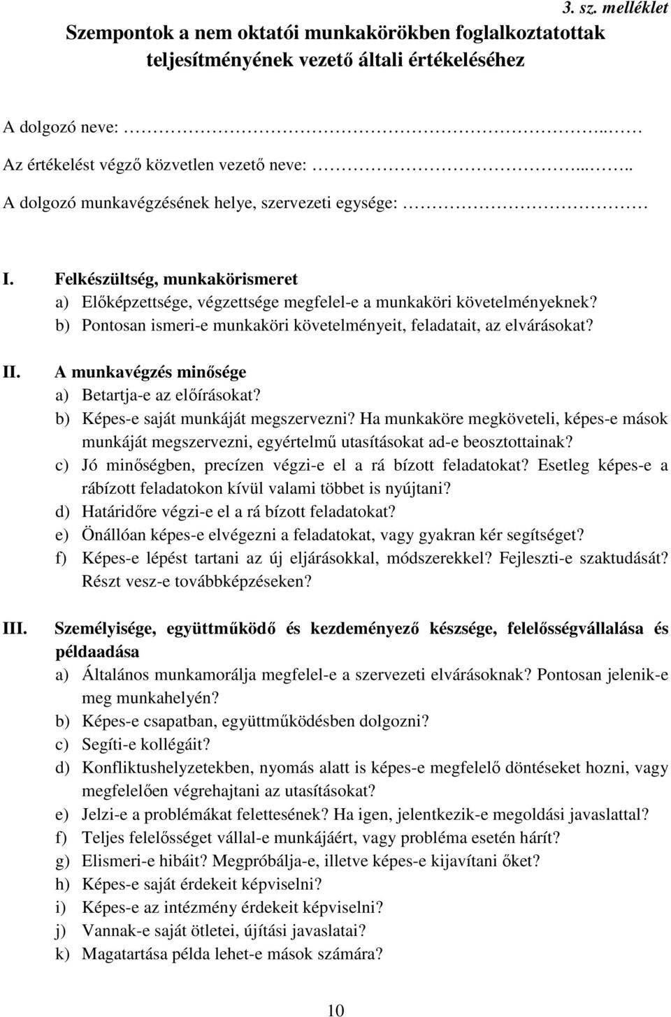 b) Pontosan ismeri-e munkaköri követelményeit, feladatait, az elvárásokat? II. III. A munkavégzés minősége a) Betartja-e az előírásokat? b) Képes-e saját munkáját megszervezni?