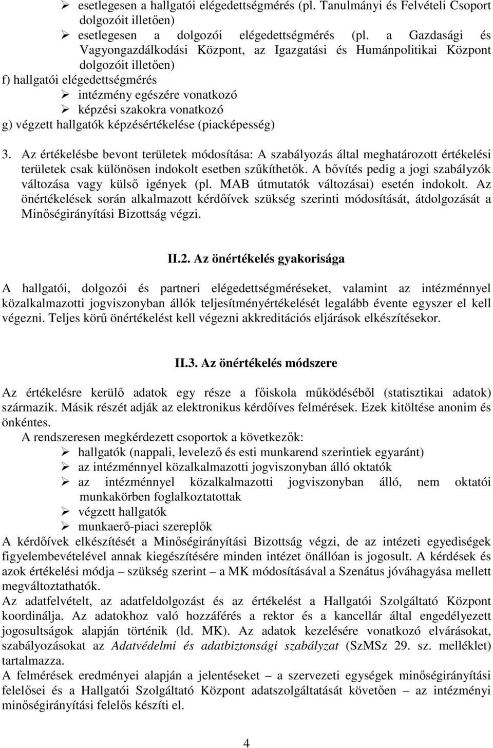 végzett hallgatók képzésértékelése (piacképesség) 3. Az értékelésbe bevont területek módosítása: A szabályozás által meghatározott értékelési területek csak különösen indokolt esetben szűkíthetők.