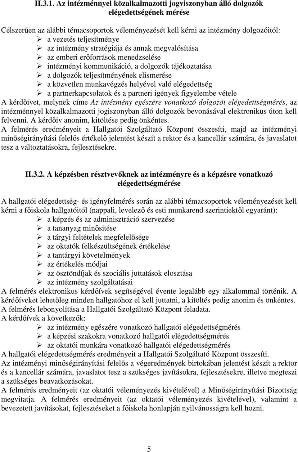 intézmény stratégiája és annak megvalósítása az emberi erőforrások menedzselése intézményi kommunikáció, a dolgozók tájékoztatása a dolgozók teljesítményének elismerése a közvetlen munkavégzés