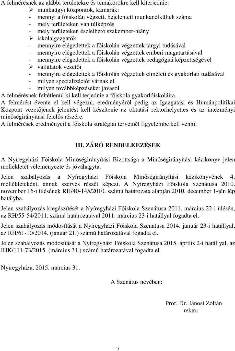 mennyire elégedettek a főiskolán végzettek pedagógiai képzettségével vállalatok vezetői - mennyire elégedettek a főiskolán végzettek elméleti és gyakorlati tudásával - milyen specializációt várnak el