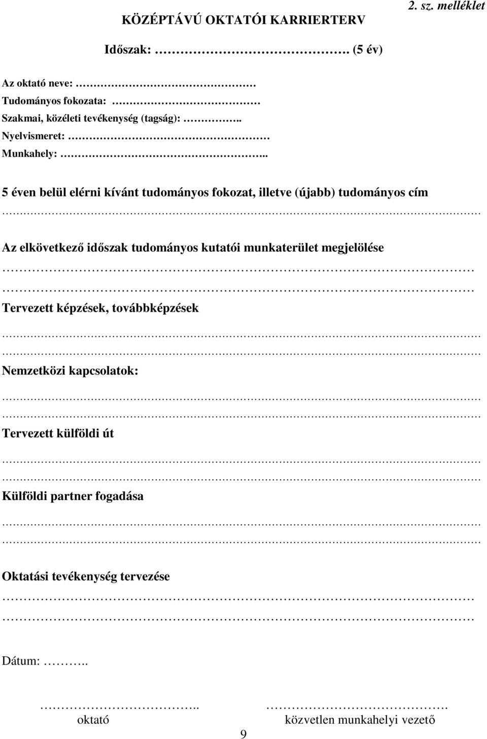 . 5 éven belül elérni kívánt tudományos fokozat, illetve (újabb) tudományos cím Az elkövetkező időszak tudományos kutatói