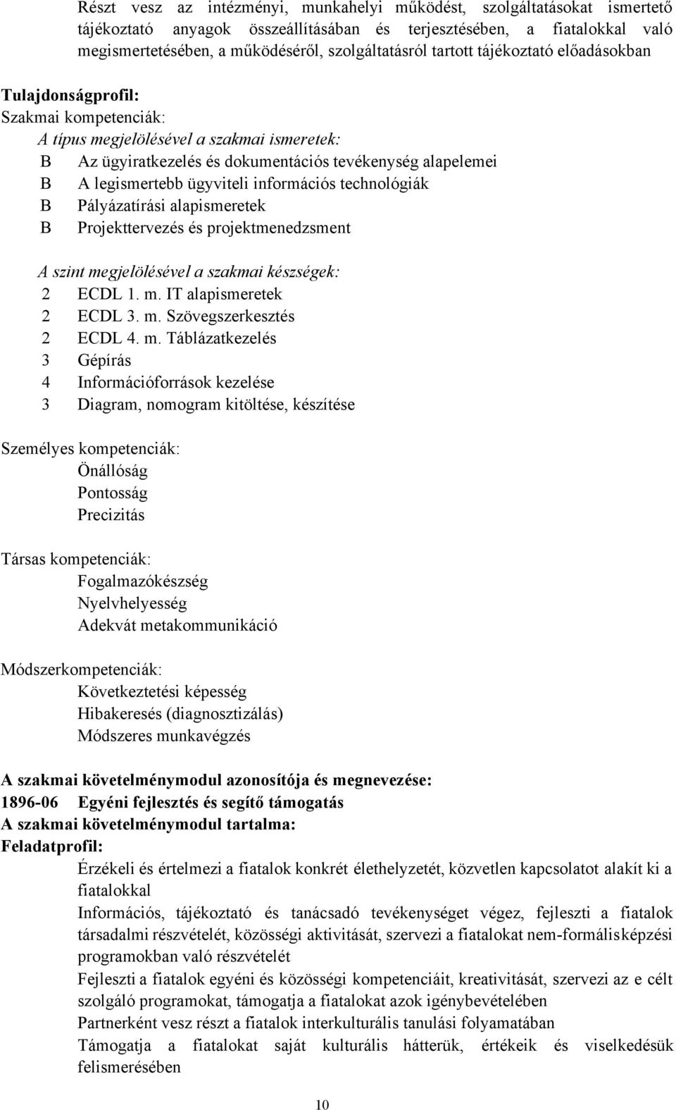 ügyviteli információs technológiák Pályázatírási alapismeretek Projekttervezés és projektmenedzsment A szint megjelölésével a szakmai készségek: 2 ECDL 1. m. IT alapismeretek 2 ECDL 3. m. Szövegszerkesztés 2 ECDL 4.