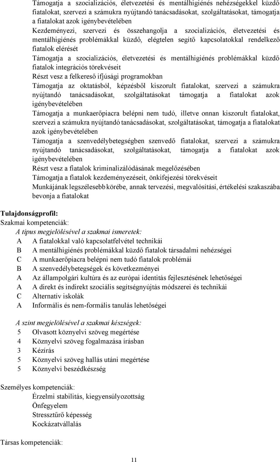 életvezetési és mentálhigiénés problémákkal küzdő fiatalok integrációs törekvéseit Részt vesz a felkereső ifjúsági programokban Támogatja az oktatásból, képzésből kiszorult fiatalokat, szervezi a