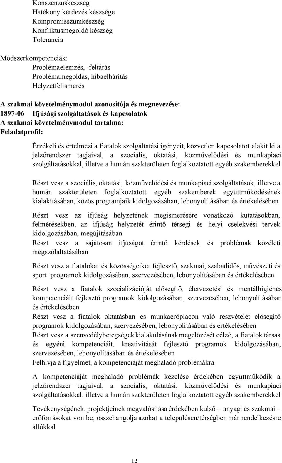 fiatalok szolgáltatási igényeit, közvetlen kapcsolatot alakít ki a jelzőrendszer tagjaival, a szociális, oktatási, közművelődési és munkapiaci szolgáltatásokkal, illetve a humán szakterületen