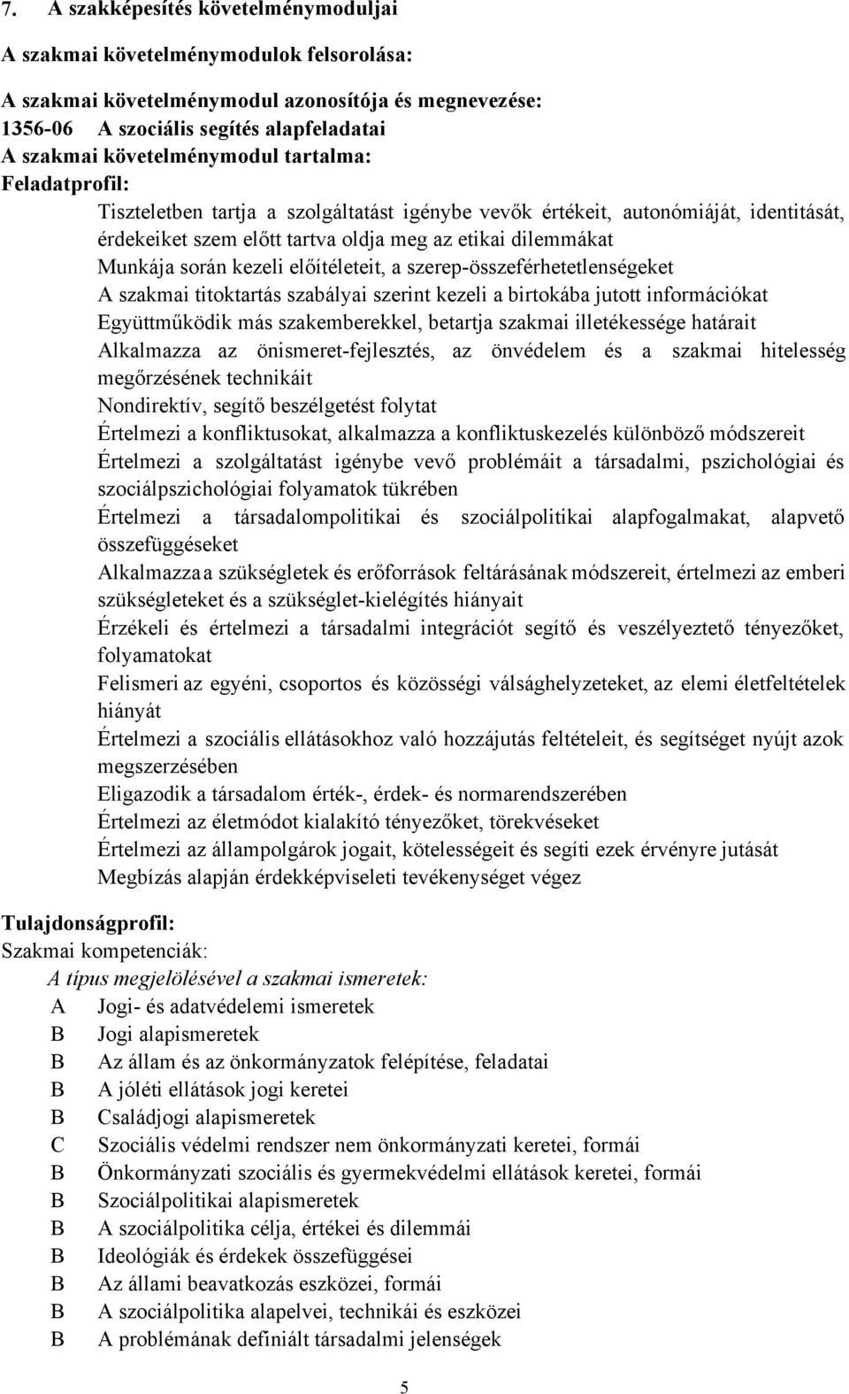 során kezeli előítéleteit, a szerep-összeférhetetlenségeket A szakmai titoktartás szabályai szerint kezeli a birtokába jutott információkat Együttműködik más szakemberekkel, betartja szakmai