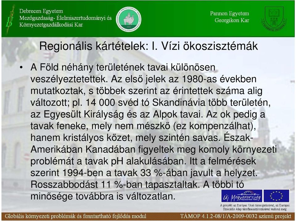 14 000 svéd tó Skandinávia több területén, az Egyesült Királyság és az Alpok tavai.