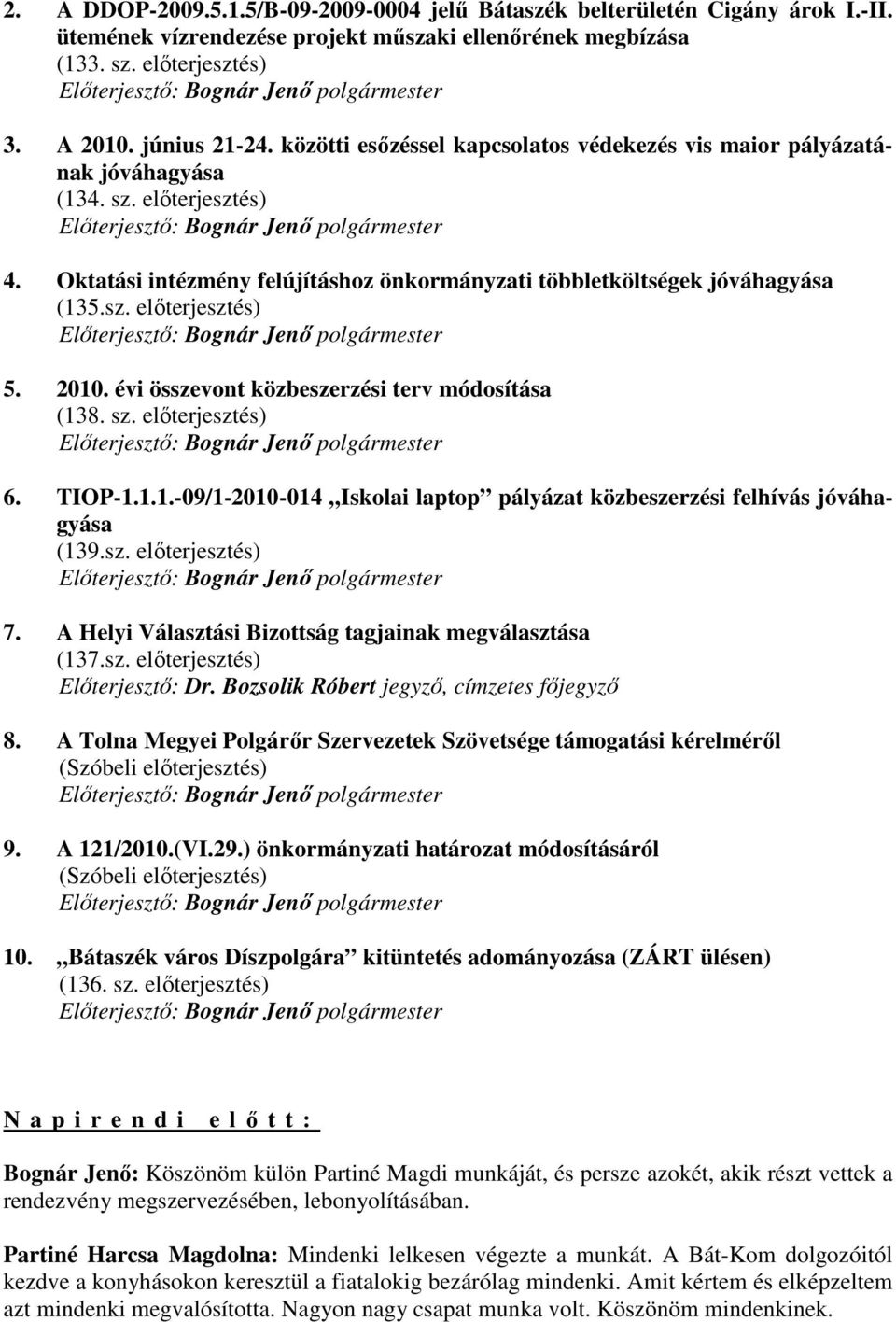 2010. évi összevont közbeszerzési terv módosítása (138. sz. elıterjesztés) 6. TIOP-1.1.1.-09/1-2010-014 Iskolai laptop pályázat közbeszerzési felhívás jóváhagyása (139.sz. elıterjesztés) 7.