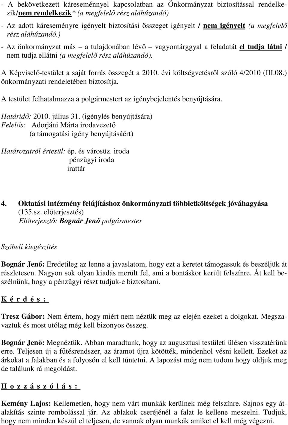 A Képviselı-testület a saját forrás összegét a 2010. évi költségvetésrıl szóló 4/2010 (III.08.) önkormányzati rendeletében biztosítja.