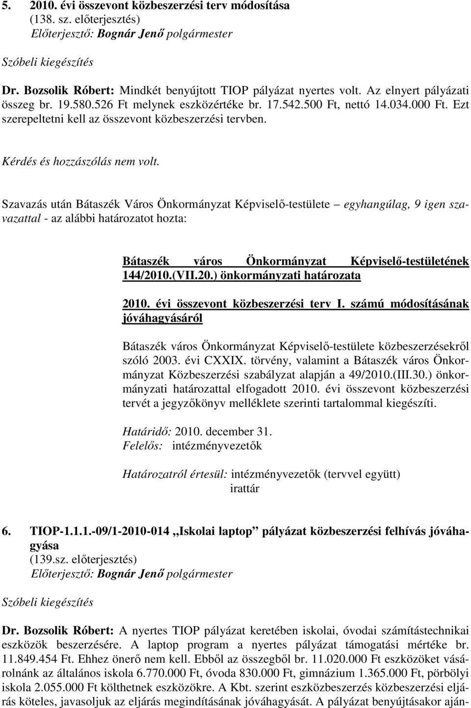 Szavazás után Bátaszék Város Önkormányzat Képviselı-testülete egyhangúlag, 9 igen szavazattal Bátaszék város Önkormányzat Képviselı-testületének 144/2010.(VII.20.) önkormányzati határozata 2010.