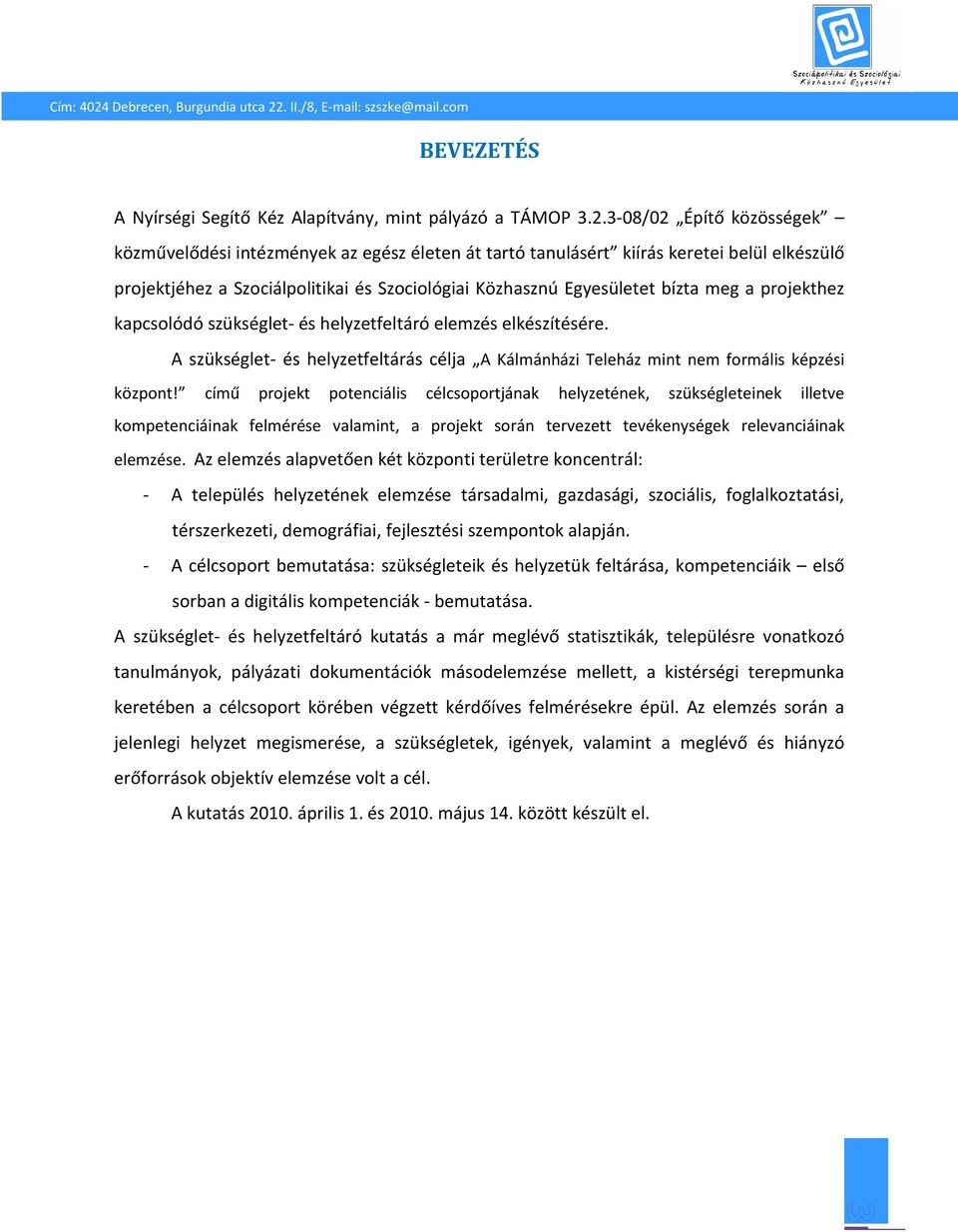 projekthez kapcsolódó szükséglet- és helyzetfeltáró elemzés elkészítésére. A szükséglet- és helyzetfeltárás célja A Kálmánházi Teleház mint nem formális képzési központ!