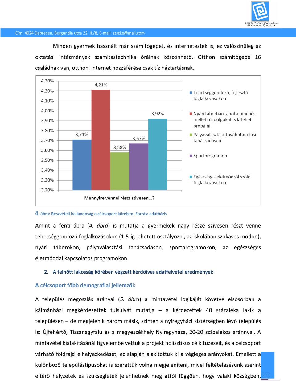 ábra) is mutatja a gyermekek nagy része szívesen részt venne tehetséggondozó foglalkozásokon (1-5-ig lehetett osztályozni, az iskolában szokásos módon), nyári táborokon, pályaválasztási tanácsadáson,