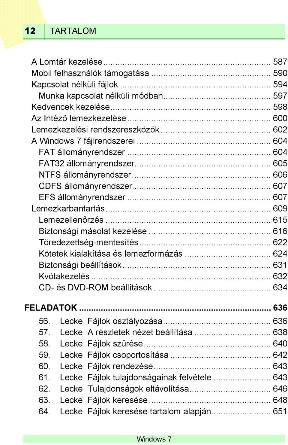 .. 607 EFS állományrendszer... 607 Lemezkarbantartás... 609 Lemezellenőrzés... 615 Biztonsági másolat kezelése... 616 Töredezettség-mentesítés... 622 Kötetek kialakítása és lemezformázás.