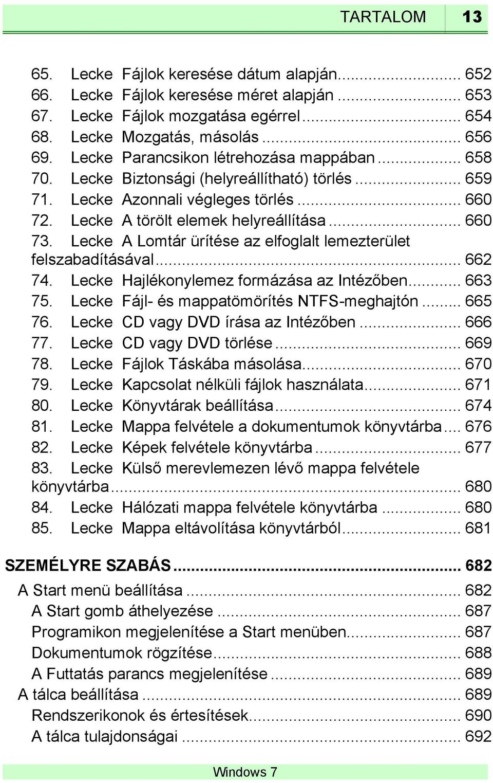 Lecke A Lomtár ürítése az elfoglalt lemezterület felszabadításával... 662 74. Lecke Hajlékonylemez formázása az Intézőben... 663 75. Lecke Fájl- és mappatömörítés NTFS-meghajtón... 665 76.