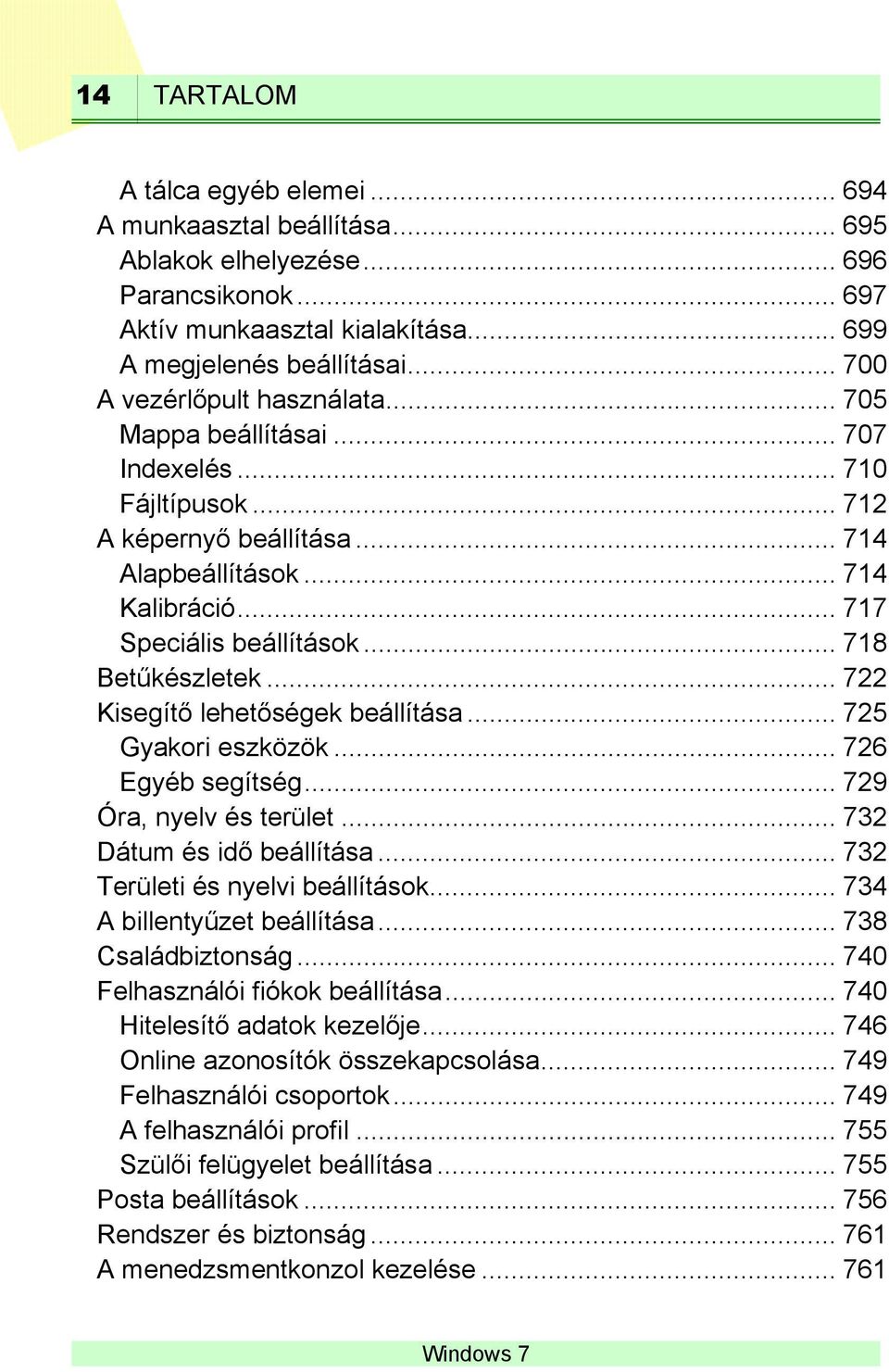 .. 718 Betűkészletek... 722 Kisegítő lehetőségek beállítása... 725 Gyakori eszközök... 726 Egyéb segítség... 729 Óra, nyelv és terület... 732 Dátum és idő beállítása.