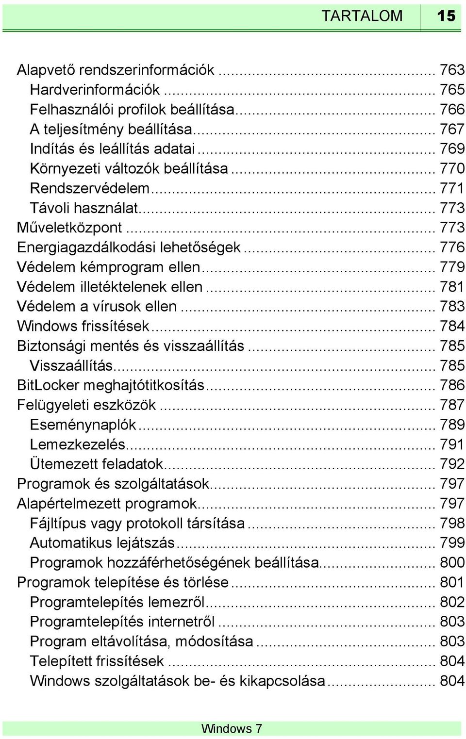 .. 779 Védelem illetéktelenek ellen... 781 Védelem a vírusok ellen... 783 Windows frissítések... 784 Biztonsági mentés és visszaállítás... 785 Visszaállítás... 785 BitLocker meghajtótitkosítás.