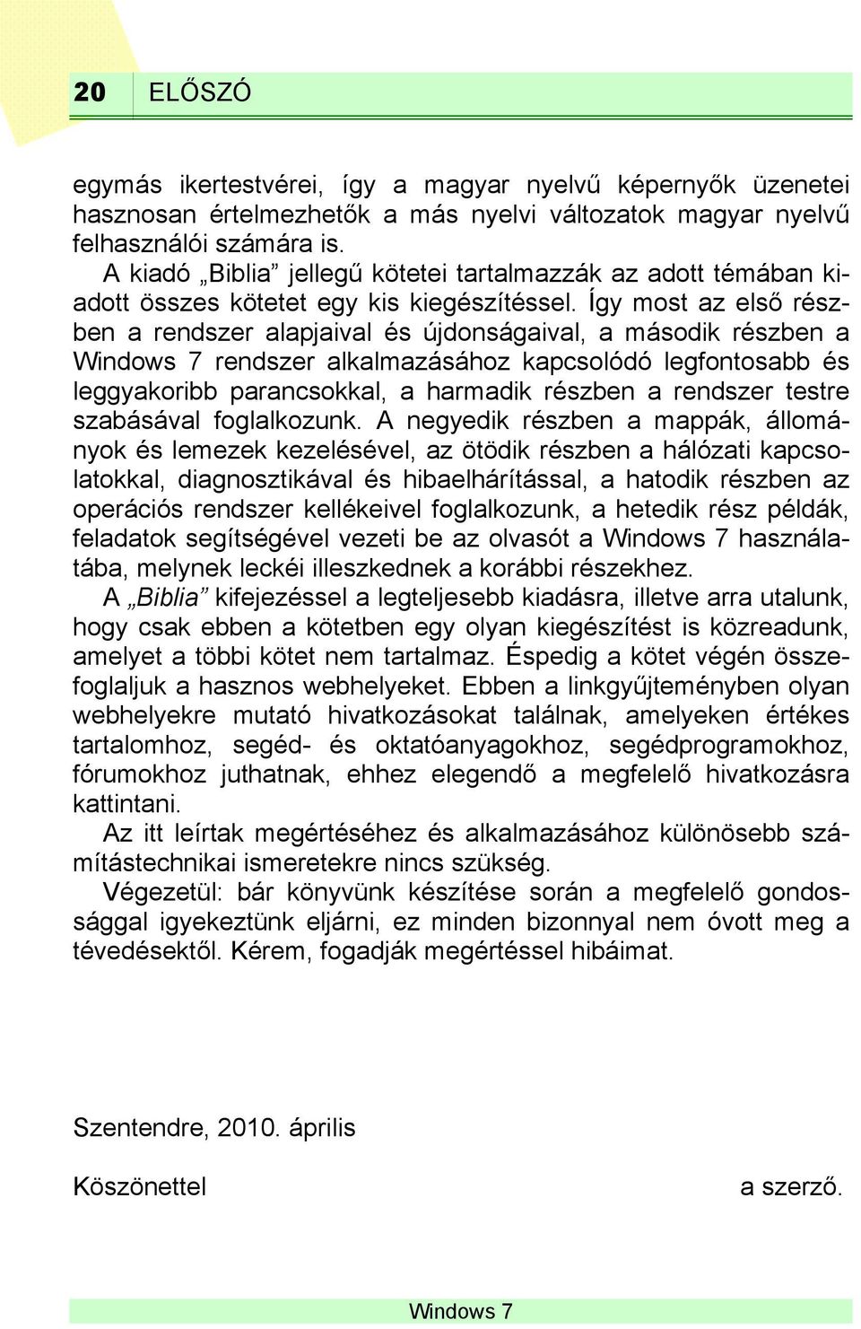 Így most az első részben a rendszer alapjaival és újdonságaival, a második részben a rendszer alkalmazásához kapcsolódó legfontosabb és leggyakoribb parancsokkal, a harmadik részben a rendszer testre