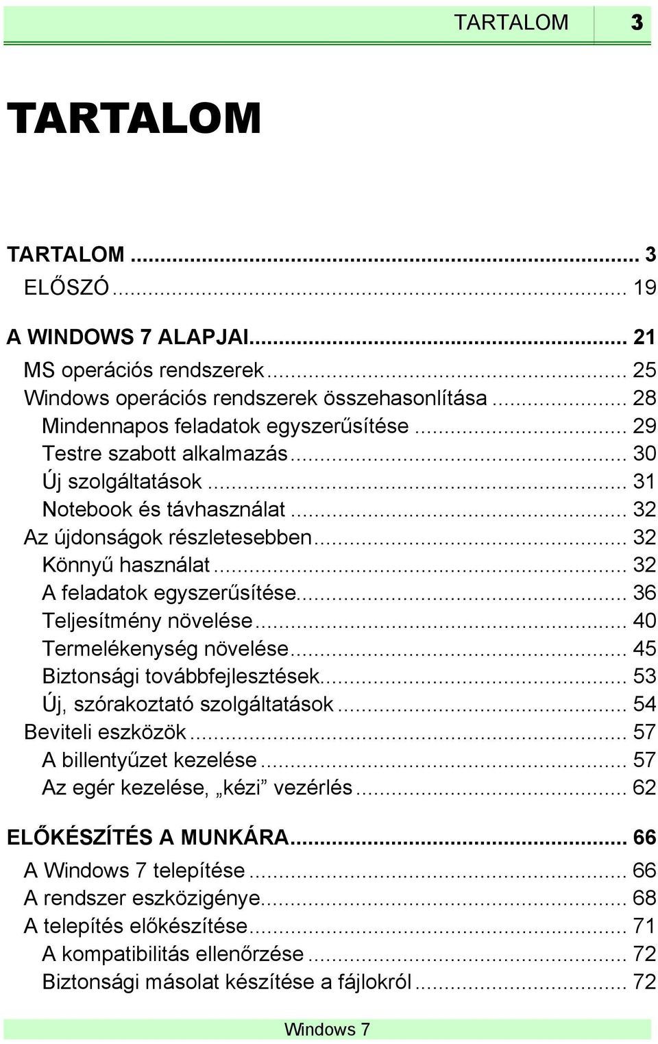 .. 36 Teljesítmény növelése... 40 Termelékenység növelése... 45 Biztonsági továbbfejlesztések... 53 Új, szórakoztató szolgáltatások... 54 Beviteli eszközök... 57 A billentyűzet kezelése.