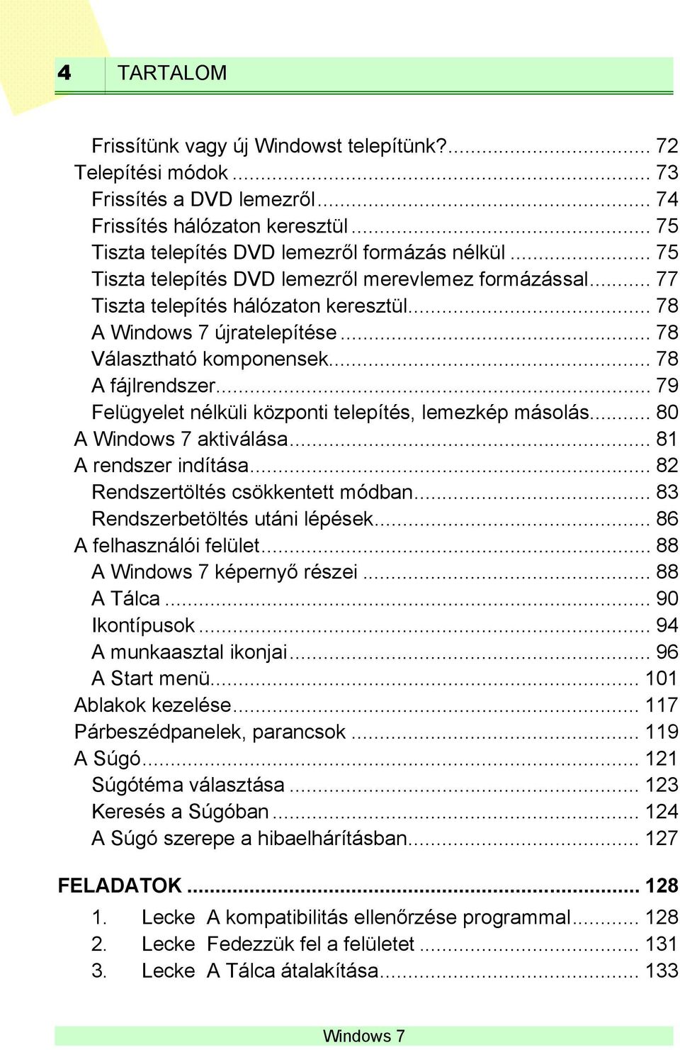 .. 79 Felügyelet nélküli központi telepítés, lemezkép másolás... 80 A aktiválása... 81 A rendszer indítása... 82 Rendszertöltés csökkentett módban... 83 Rendszerbetöltés utáni lépések.