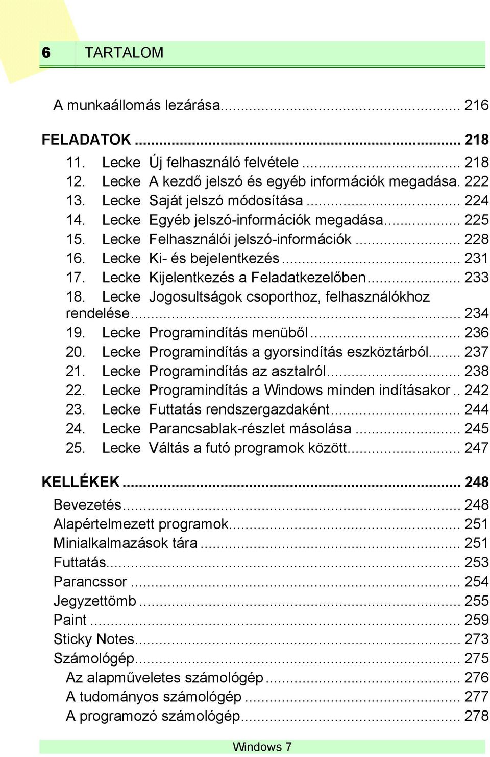 Lecke Jogosultságok csoporthoz, felhasználókhoz rendelése... 234 19. Lecke Programindítás menüből... 236 20. Lecke Programindítás a gyorsindítás eszköztárból... 237 21.