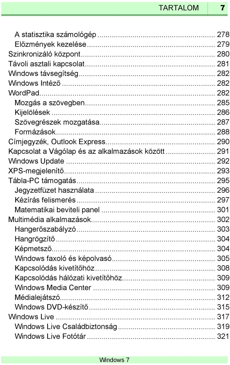 .. 291 Windows Update... 292 XPS-megjelenítő... 293 Tábla-PC támogatás... 295 Jegyzetfüzet használata... 296 Kézírás felismerés... 297 Matematikai beviteli panel... 301 Multimédia alkalmazások.