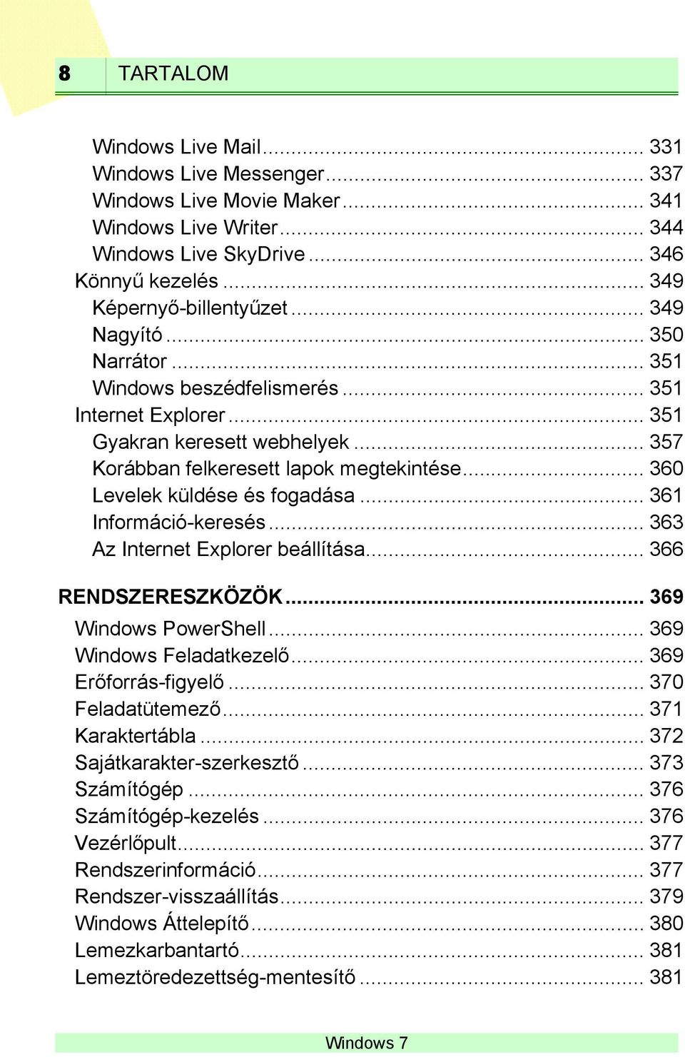 .. 360 Levelek küldése és fogadása... 361 Információ-keresés... 363 Az Internet Explorer beállítása... 366 RENDSZERESZKÖZÖK... 369 Windows PowerShell... 369 Windows Feladatkezelő.