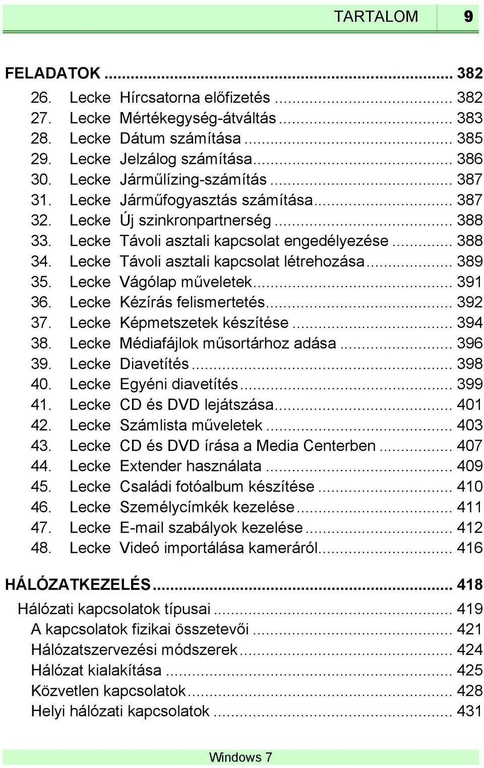 Lecke Távoli asztali kapcsolat létrehozása... 389 35. Lecke Vágólap műveletek... 391 36. Lecke Kézírás felismertetés... 392 37. Lecke Képmetszetek készítése... 394 38.