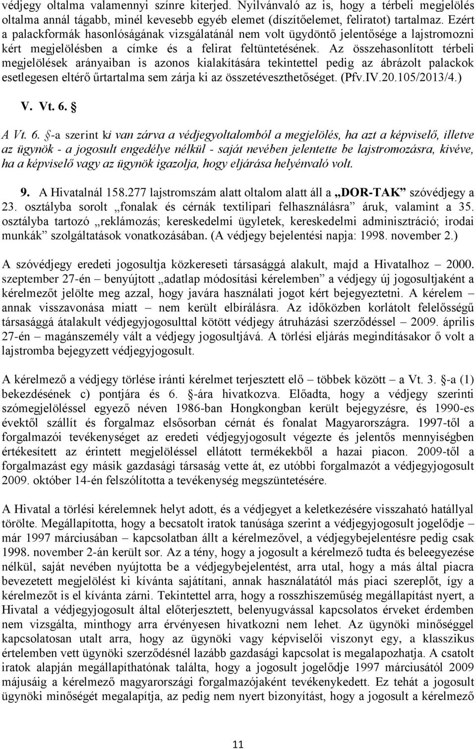 Az összehasonlított térbeli megjelölések arányaiban is azonos kialakítására tekintettel pedig az ábrázolt palackok esetlegesen eltérő űrtartalma sem zárja ki az összetéveszthetőséget. (Pfv.IV.20.