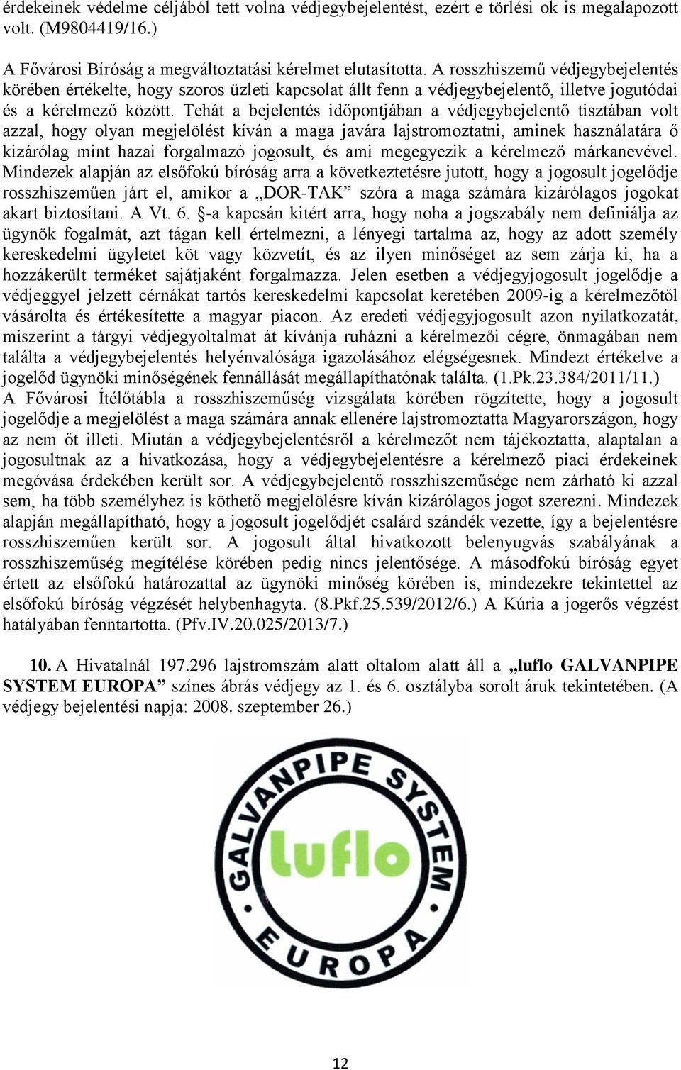 Tehát a bejelentés időpontjában a védjegybejelentő tisztában volt azzal, hogy olyan megjelölést kíván a maga javára lajstromoztatni, aminek használatára ő kizárólag mint hazai forgalmazó jogosult, és