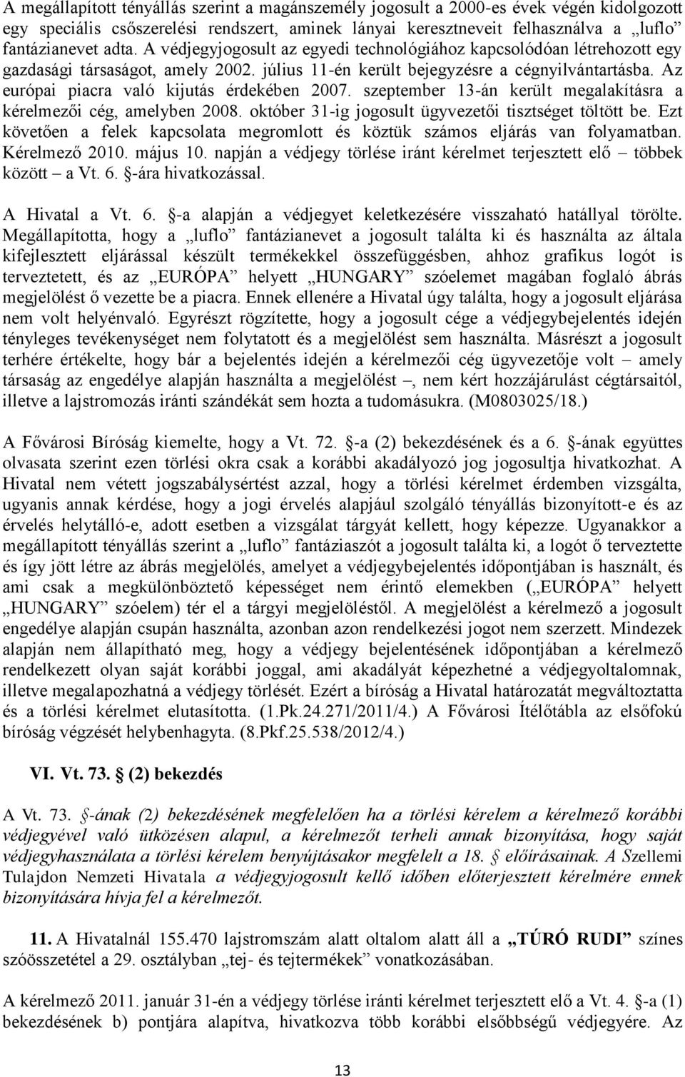 Az európai piacra való kijutás érdekében 2007. szeptember 13-án került megalakításra a kérelmezői cég, amelyben 2008. október 31-ig jogosult ügyvezetői tisztséget töltött be.