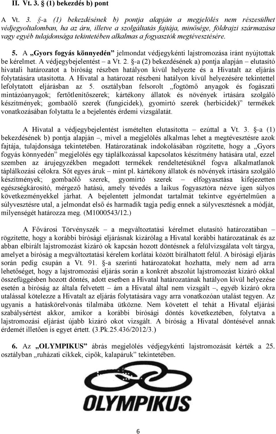 -a (1) bekezdésének b) pontja alapján a megjelölés nem részesülhet védjegyoltalomban, ha az áru, illetve a szolgáltatás fajtája, minősége, földrajzi származása vagy egyéb tulajdonsága tekintetében