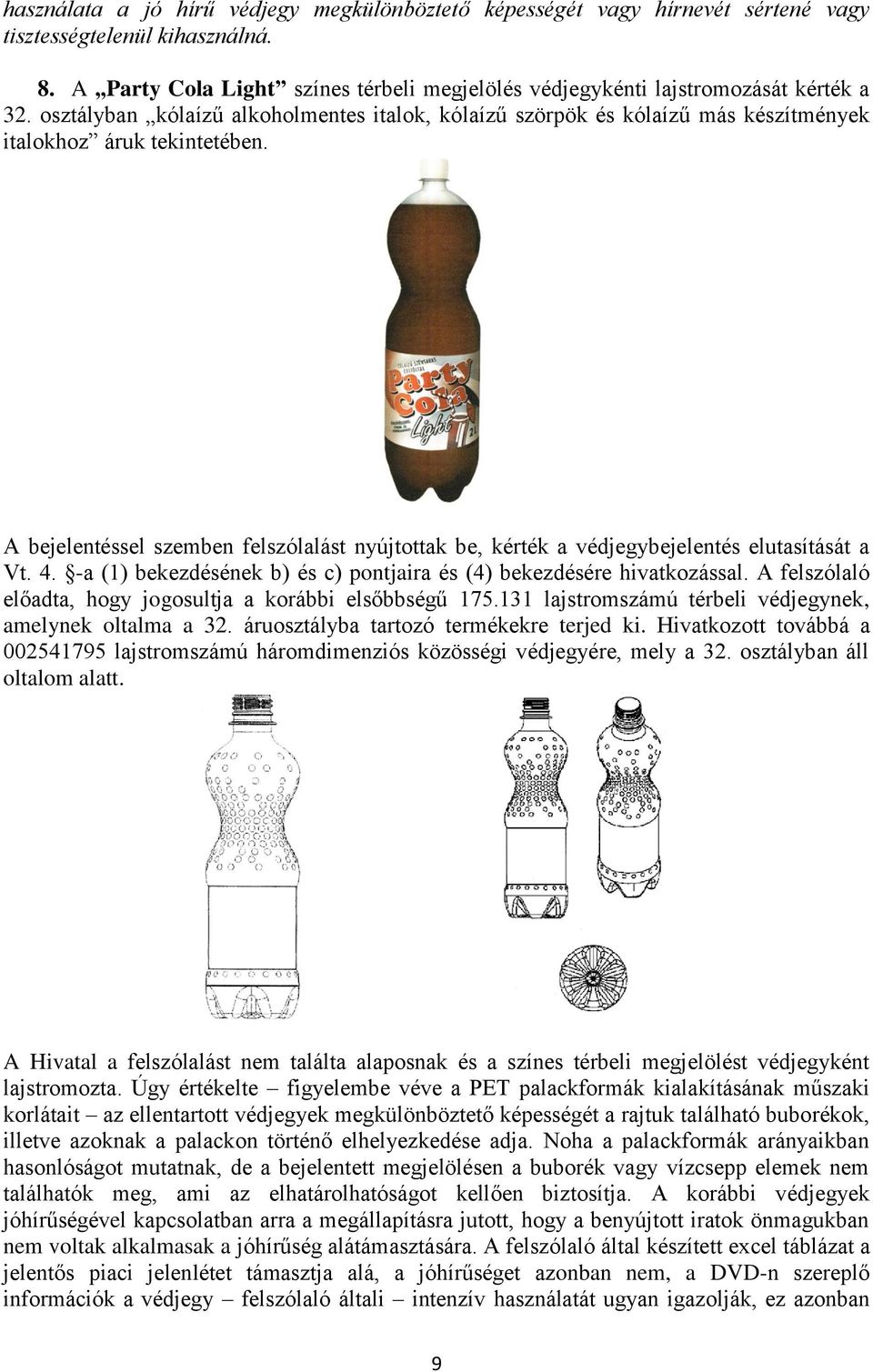 A bejelentéssel szemben felszólalást nyújtottak be, kérték a védjegybejelentés elutasítását a Vt. 4. -a (1) bekezdésének b) és c) pontjaira és (4) bekezdésére hivatkozással.