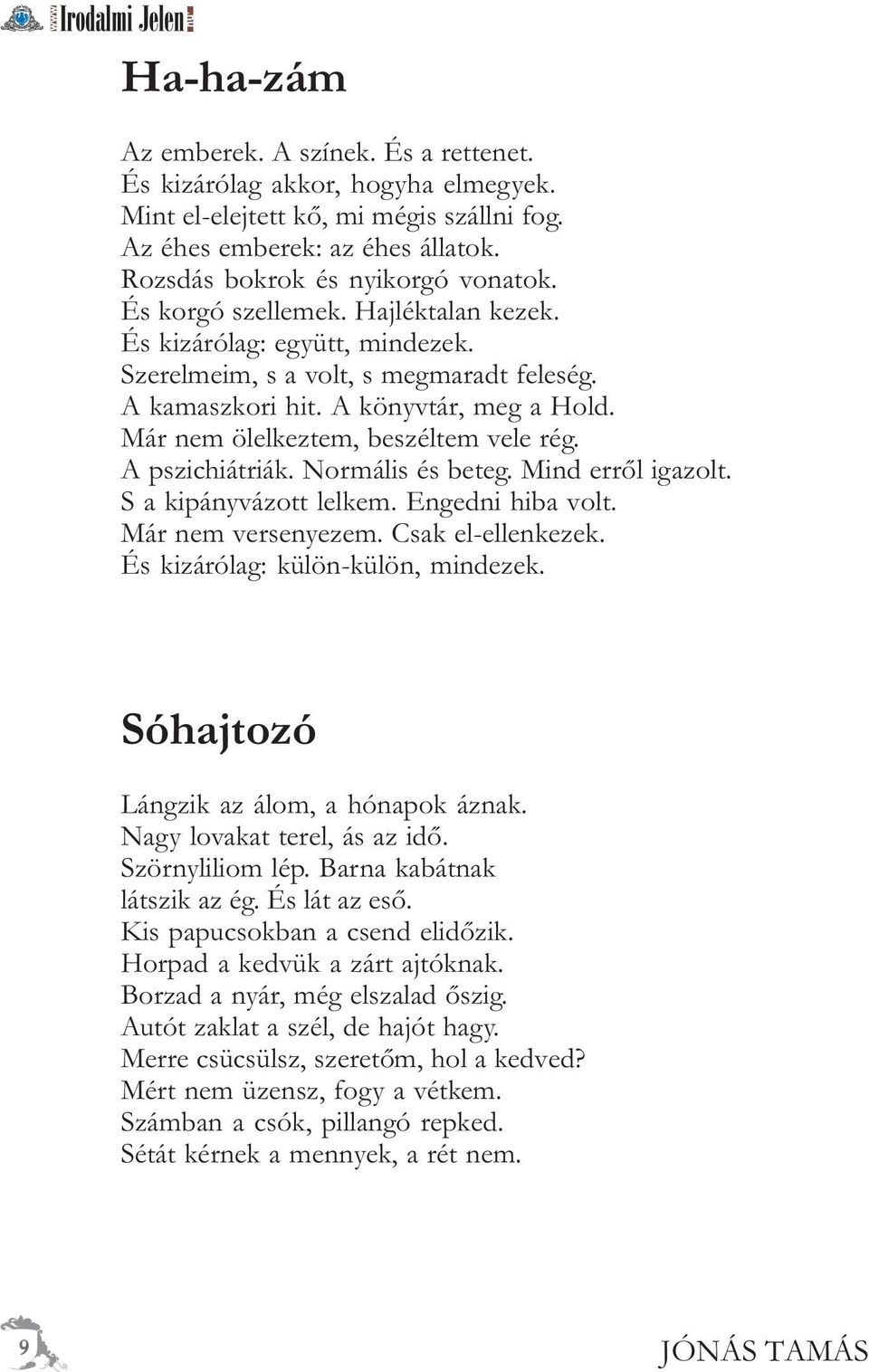 A pszichiátriák. Normális és beteg. Mind errõl igazolt. S a kipányvázott lelkem. Engedni hiba volt. Már nem versenyezem. Csak el-ellenkezek. És kizárólag: külön-külön, mindezek.