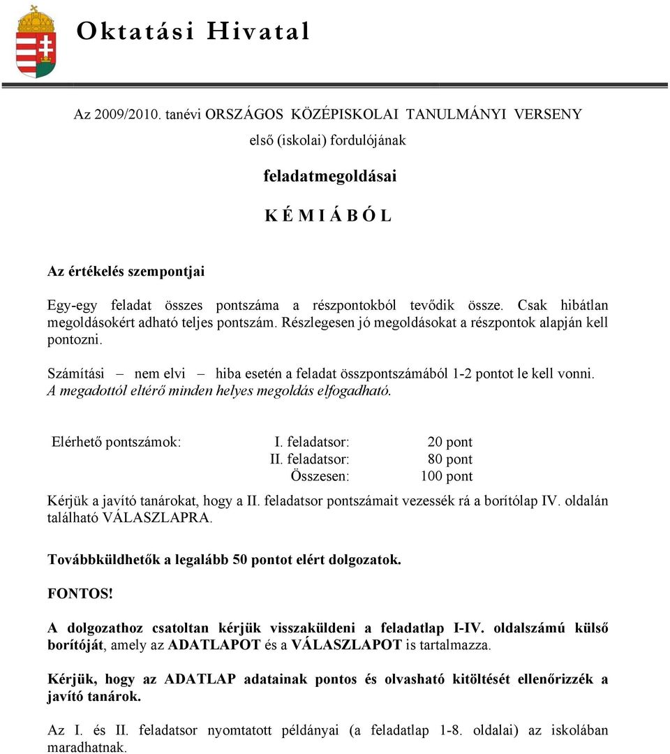 Csak hibátlan megoldásokért adható teljes pontszám. Részlegesen jó megoldásokat a részpontok alapján kell pontozni. Számítási nem elvi hiba esetén a feladat összpontszámából 1- pontot le kell vonni.