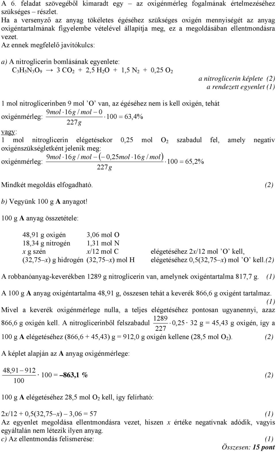 Az ennek megfelelő javítókulcs: a) A nitroglicerin bomlásának egyenlete: C H 5 N O 9 CO +,5 H O + 1,5 N + 0,5 O a nitroglicerin képlete () a rendezett egyenlet (1) 1 mol nitroglicerinben 9 mol O van,