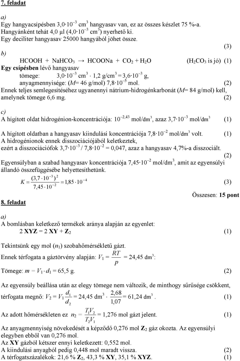 () Ennek teljes semlegesítéséhez ugyanennyi nátrium-hidrogénkarbonát (M= 84 g/mol) kell, amelynek tömege 6,6 mg.