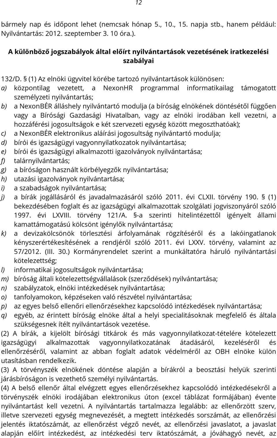 (1) Az elnöki ügyvitel körébe tartozó nyilvántartások különösen: a) központilag vezetett, a NexonHR programmal informatikailag támogatott személyzeti nyilvántartás; b) a NexonBÉR álláshely