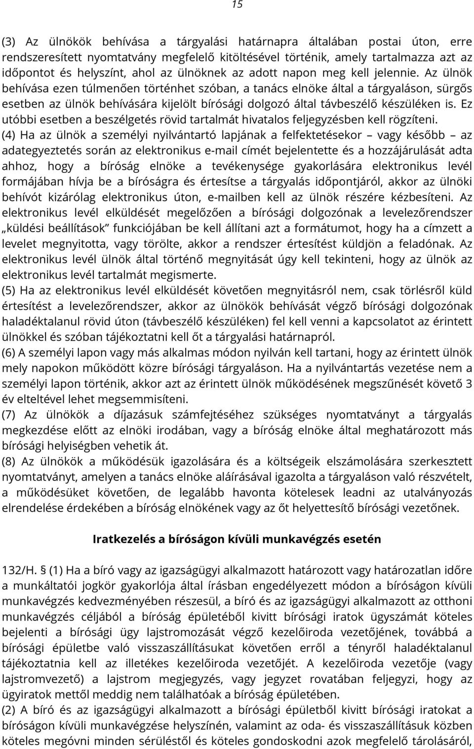 Az ülnök behívása ezen túlmenően történhet szóban, a tanács elnöke által a tárgyaláson, sürgős esetben az ülnök behívására kijelölt bírósági dolgozó által távbeszélő készüléken is.