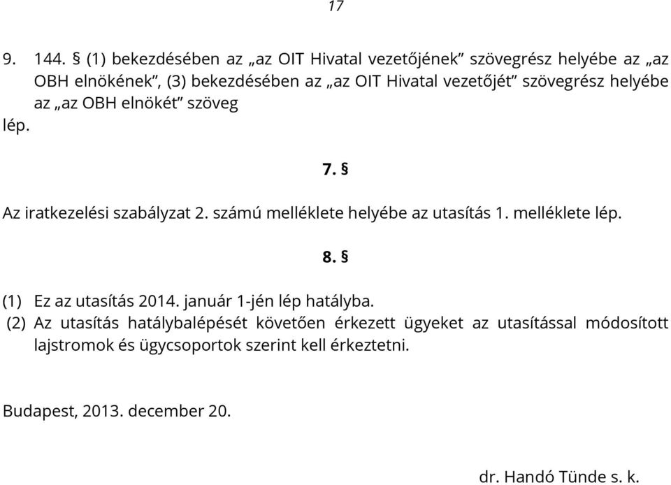 vezetőjét szövegrész helyébe az az OBH elnökét szöveg lép. Az iratkezelési szabályzat 2. számú melléklete helyébe az utasítás 1.