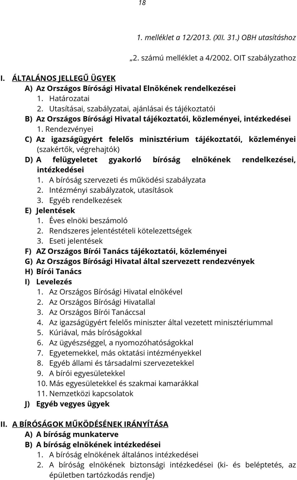 Rendezvényei C) Az igazságügyért felelős minisztérium tájékoztatói, közleményei (szakértők, végrehajtók) D) A felügyeletet gyakorló bíróság elnökének rendelkezései, intézkedései 1.